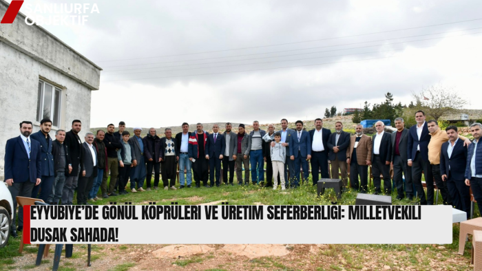 Eyyübiye’de Gönül Köprüleri ve Üretim Seferberliği: Milletvekili Dusak Sahada!